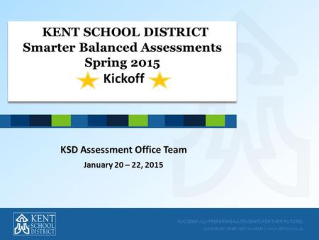 SUCCESSFULLY PREPARING ALL STUDENTS FOR THEIR FUTURES 12033 SE 256 TH STREET, KENT, WA 98030 | WWW.KENT.K12.WA.US KENT SCHOOL DISTRICT Smarter Balanced.