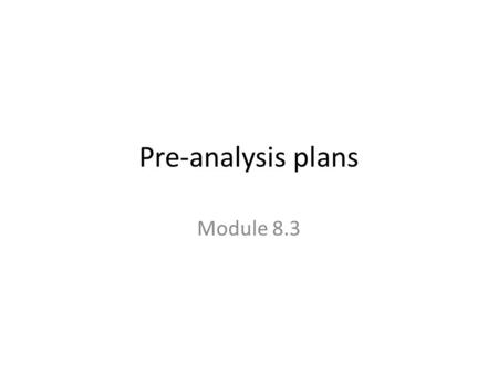 Pre-analysis plans Module 8.3. Recap on statistics If we find a result is significant at the 5% level, what does this mean? – there is a 5% or less probability.