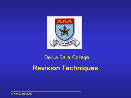 © K.McGinty 2002 De La Salle College Revision Techniques.