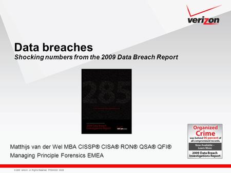 © 2009 Verizon. All Rights Reserved. PTEXXXXX XX/09 Matthijs van der Wel MBA CISSP® CISA® RON® QSA® QFI® Managing Principle Forensics EMEA Data breaches.