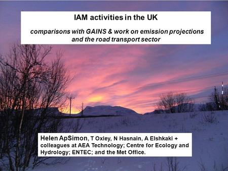 IAM activities in the UK comparisons with GAINS & work on emission projections and the road transport sector Helen ApSimon, T Oxley, N Hasnain, A Elshkaki.