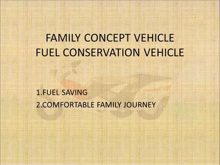 FAMILY CONCEPT VEHICLE FUEL CONSERVATION VEHICLE 1.FUEL SAVING 2.COMFORTABLE FAMILY JOURNEY.