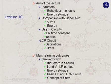 O Aim of the lecture  Inductors Behaviour in circuits Energy storage  Comparison with Capacitors V vs i Energy  Use in Circuits LR time constant sparks.