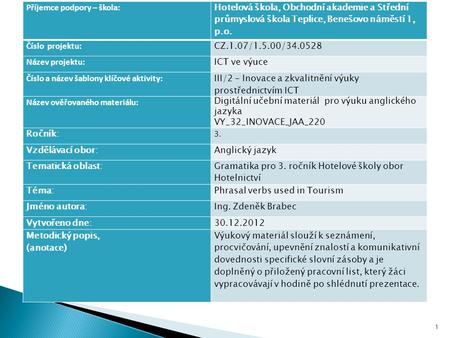 1 Příjemce podpory – škola: Hotelová škola, Obchodní akademie a Střední průmyslová škola Teplice, Benešovo náměstí 1, p.o. Číslo projektu: CZ.1.07/1.5.00/34.0528.