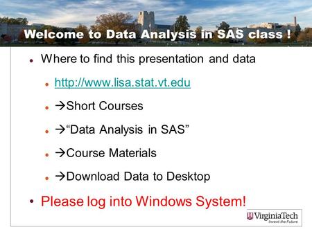 Where to find this presentation and data   Short Courses  “Data Analysis in SAS”  Course Materials  Download Data to Desktop.