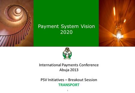 Payment System Vision 2020 1 International Payments Conference Abuja 2013 PSV Initiatives – Breakout Session TRANSPORT.