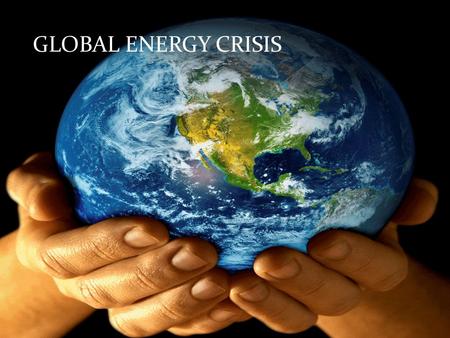 GLOBAL ENERGY CRISIS. ENERGY AND GLOBAL ENERGY Energy is the capacity of a physical system to perform work The energy which appears through out the world.