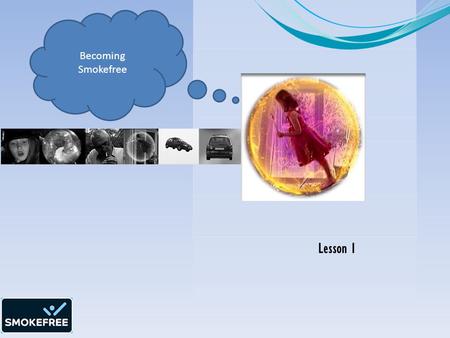 Lesson 1 Becoming Smokefree. Activity 1 I can understand the facts around smoking. I can understand what is meant by secondhand and thirdhand smoke.