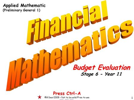 1 Press Ctrl-A ©G Dear2009 – Not to be sold/Free to use Budget Evaluation Stage 6 - Year 11 Applied Mathematic (Preliminary General 1)