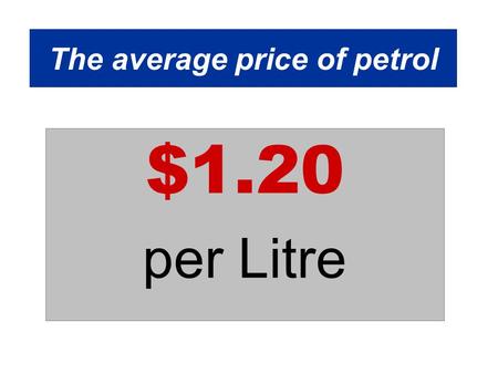 The average price of petrol $1.20 per Litre. The price of petrol Hello everyone, We hear that the price of petrol will climb up by $0.50, to approximately.