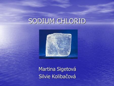 SODIUM CHLORID Martina Sigetová Silvie Kolibačová.