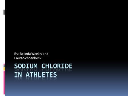 By: Belinda Weekly and Laura Schoenbeck. Sodium- Na  Required for normal body functions  Helps absorption of chloride, amino acids, glucose, and water.