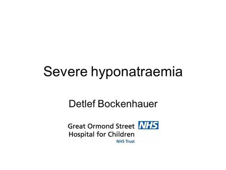 Severe hyponatraemia Detlef Bockenhauer. Objectives To provide an overview of hyponatraemia by giving case scenarios Aetiology Assessment management.