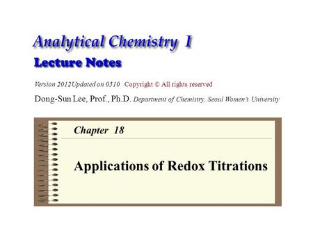 Version 2012Updated on 0510 Copyright © All rights reserved Dong-Sun Lee, Prof., Ph.D. Department of Chemistry, Seoul Women’s University Chapter 18 Applications.