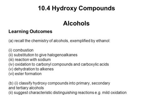 Learning Outcomes (a) recall the chemistry of alcohols, exemplified by ethanol: (i) combustion (ii) substitution to give halogenoalkanes (iii) reaction.