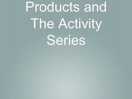 Predicting Products and The Activity Series. Initial Questions Do all reactions occur? How do you know when a reaction occurs and when it does not? Today.