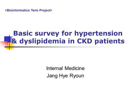 Basic survey for hypertension & dyslipidemia in CKD patients Internal Medicine Jang Hye Ryoun.