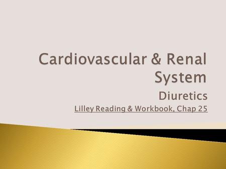 Diuretics Lilley Reading & Workbook, Chap 25.  Drugs that accelerate the rate of urine formation  In the nephron, where sodium goes, water follows ◦