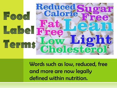 Words such as low, reduced, free and more are now legally defined within nutrition.