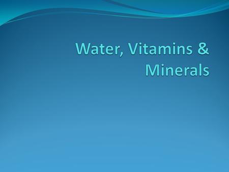 Water, Vitamins & Minerals