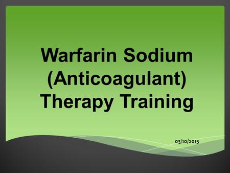 Warfarin Sodium (Anticoagulant) Therapy Training 03/10/2015.