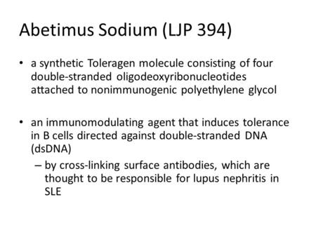 Abetimus Sodium (LJP 394) a synthetic Toleragen molecule consisting of four double-stranded oligodeoxyribonucleotides attached to nonimmunogenic polyethylene.