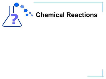 ? Chemical Reactions. ? Observing Chemical Reactions Evidence: 1)The colour changes 2)Bubbles A gas is produced 3)The mixture gets hotter (EXOTHERMIC)