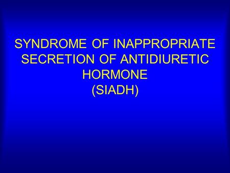 SYNDROME OF INAPPROPRIATE SECRETION OF ANTIDIURETIC HORMONE (SIADH)