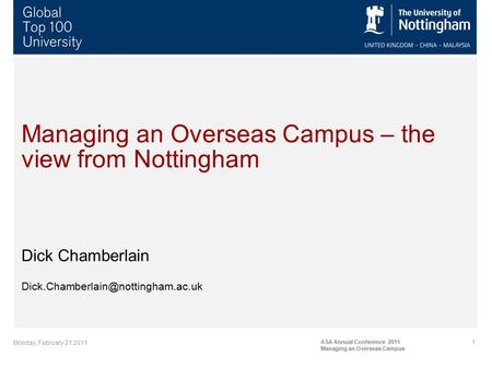 Monday, February 21 2011 ASA Annual Conference 2011 Managing an Overseas Campus 1 Managing an Overseas Campus – the view from Nottingham Dick Chamberlain.