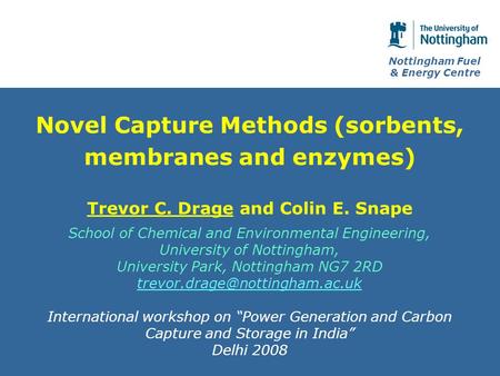 Nottingham Fuel & Energy Centre Novel Capture Methods (sorbents, membranes and enzymes) Trevor C. Drage and Colin E. Snape School of Chemical and Environmental.