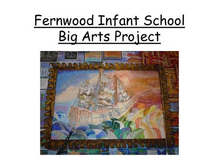 Fernwood Infant School Big Arts Project. An idea is born….. We are a large, high achieving Infant School (360 pupils age 4-7) in the city of Nottingham.