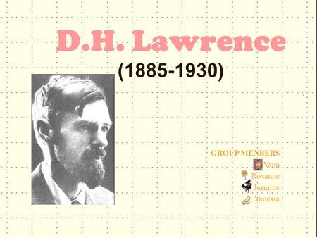 D.H. Lawrence (1885-1930) GROUP MENBERS Vann Roxanne Jasmine Vanessa.