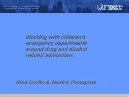 1 Helping drug users to move away from problem drug use and into healthier and safer lifestyles Working with children’s emergency departments around drug.