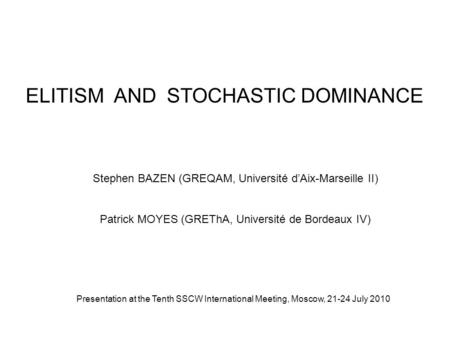 ELITISM AND STOCHASTIC DOMINANCE Stephen BAZEN (GREQAM, Université d’Aix-Marseille II) Patrick MOYES (GREThA, Université de Bordeaux IV) Presentation at.