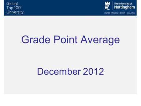 Grade Point Average December 2012. Why change? Problems with degree classification – wide variations in performance leading to same degree class, lack.