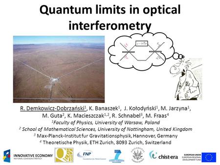 Quantum limits in optical interferometry R. Demkowicz-Dobrzański 1, K. Banaszek 1, J. Kołodyński 1, M. Jarzyna 1, M. Guta 2, K. Macieszczak 1,2, R. Schnabel.