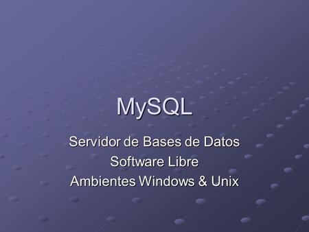 MySQL Servidor de Bases de Datos Software Libre Ambientes Windows & Unix.