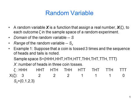 Random Variable A random variable X is a function that assign a real number, X(ζ), to each outcome ζ in the sample space of a random experiment. Domain.