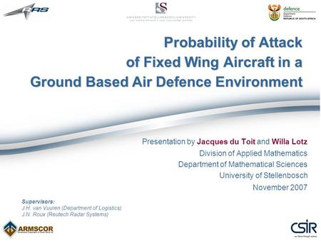 Probability of Attack of Fixed Wing Aircraft in a Ground Based Air Defence Environment Presentation by Jacques du Toit and Willa Lotz Division of Applied.