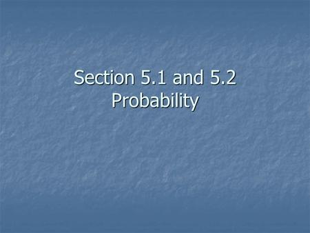 Section 5.1 and 5.2 Probability