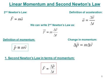 Linear Momentum and Second Newton’s Law Definition of momentum: Change in momentum: 2 nd Newton’s Law: Definition of acceleration: We can write 2 nd Newton’s.