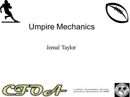 Umpire Mechanics Jemal Taylor 1. Umpire Uniform should fit properly and be clean and neat. Good physical condition is important to last throughout the.