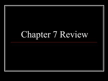 Chapter 7 Review.