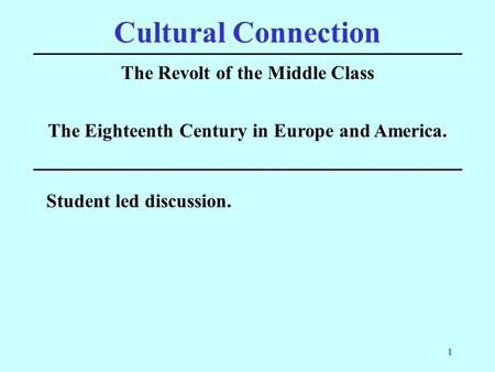 1 Cultural Connection The Revolt of the Middle Class Student led discussion. The Eighteenth Century in Europe and America.