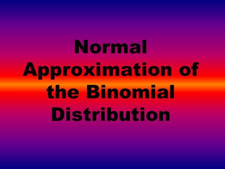 Normal Approximation of the Binomial Distribution.