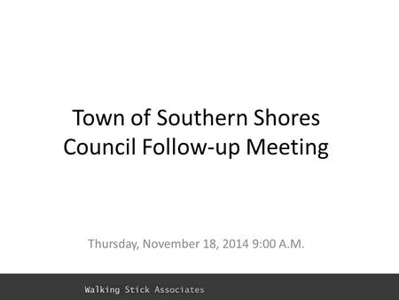 Town of Southern Shores Council Follow-up Meeting Thursday, November 18, 2014 9:00 A.M.