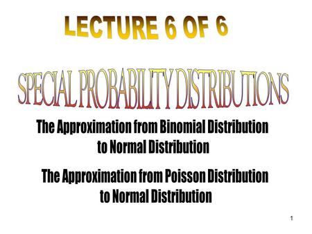 1. (f) Use continuity corrections for discrete random variable LEARNING OUTCOMES At the end of the lesson, students will be able to (g) Use the normal.