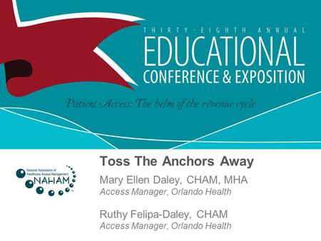 Toss The Anchors Away Mary Ellen Daley, CHAM, MHA Access Manager, Orlando Health Ruthy Felipa-Daley, CHAM Access Manager, Orlando Health.