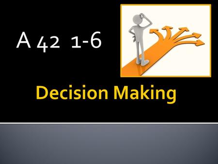 A 42 1-6.  Journal: What are some decisions that you made today? How would you like it if all your decisions were made by rolling a dice, magic 8 ball,