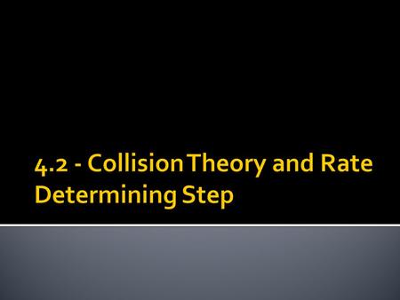  The collision theory states that for a chemical reaction to occur the reacting particles must collide with one another.  The rate of the reaction depends.